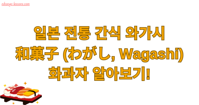 일본 전통 간식 와가시 和菓子 (わがし, Wagashi) 화과자 알아보기!