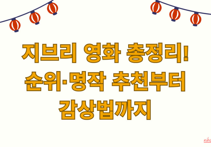 지브리 영화 총정리! 순위·명작 추천부터 감상법까지